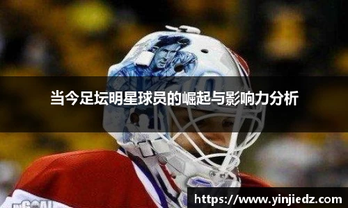 当今足坛明星球员的崛起与影响力分析