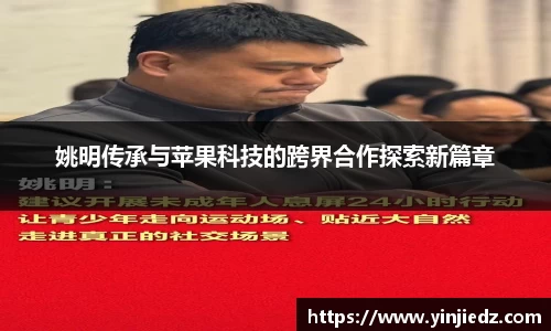 姚明传承与苹果科技的跨界合作探索新篇章