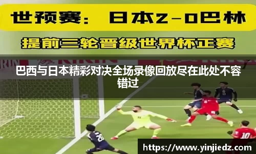 巴西与日本精彩对决全场录像回放尽在此处不容错过